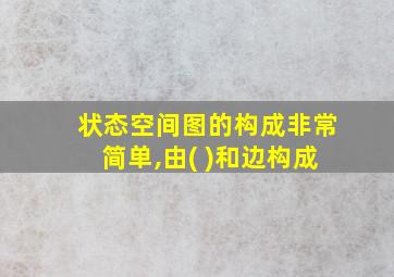 状态空间图的构成非常简单,由( )和边构成